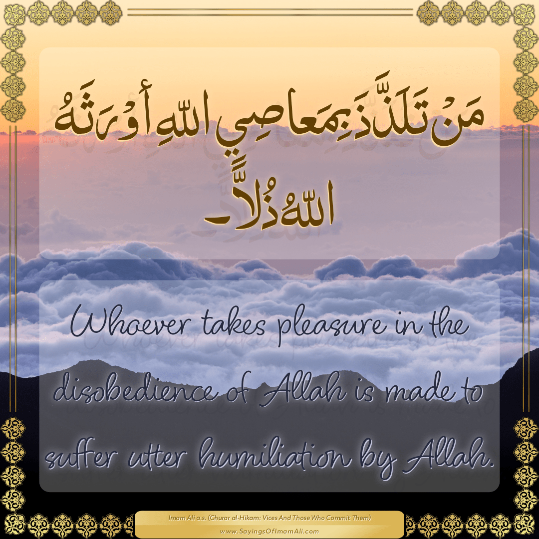Whoever takes pleasure in the disobedience of Allah is made to suffer...